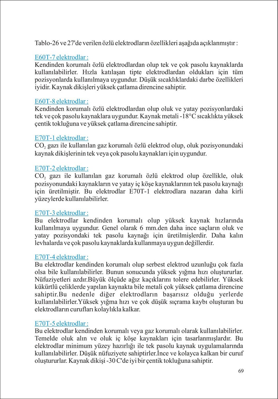 E60T-8 elektrodlar : Kendinden korumalý özlü elektrodlardan olup oluk ve yatay pozisyonlardaki tek ve çok pasolu kaynaklara uygundur.