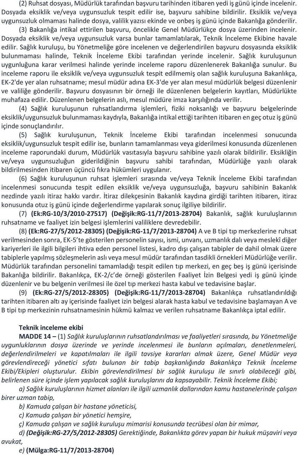 (3) Bakanlığa intikal ettirilen başvuru, öncelikle Genel Müdürlükçe dosya üzerinden incelenir. Dosyada eksiklik ve/veya uygunsuzluk varsa bunlar tamamlatılarak, Teknik İnceleme Ekibine havale edilir.