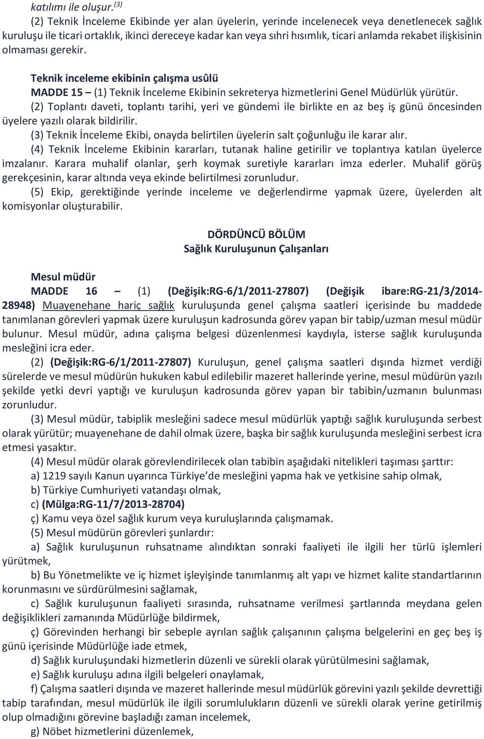 ilişkisinin olmaması gerekir. Teknik inceleme ekibinin çalışma usûlü MADDE 15 (1) Teknik İnceleme Ekibinin sekreterya hizmetlerini Genel Müdürlük yürütür.