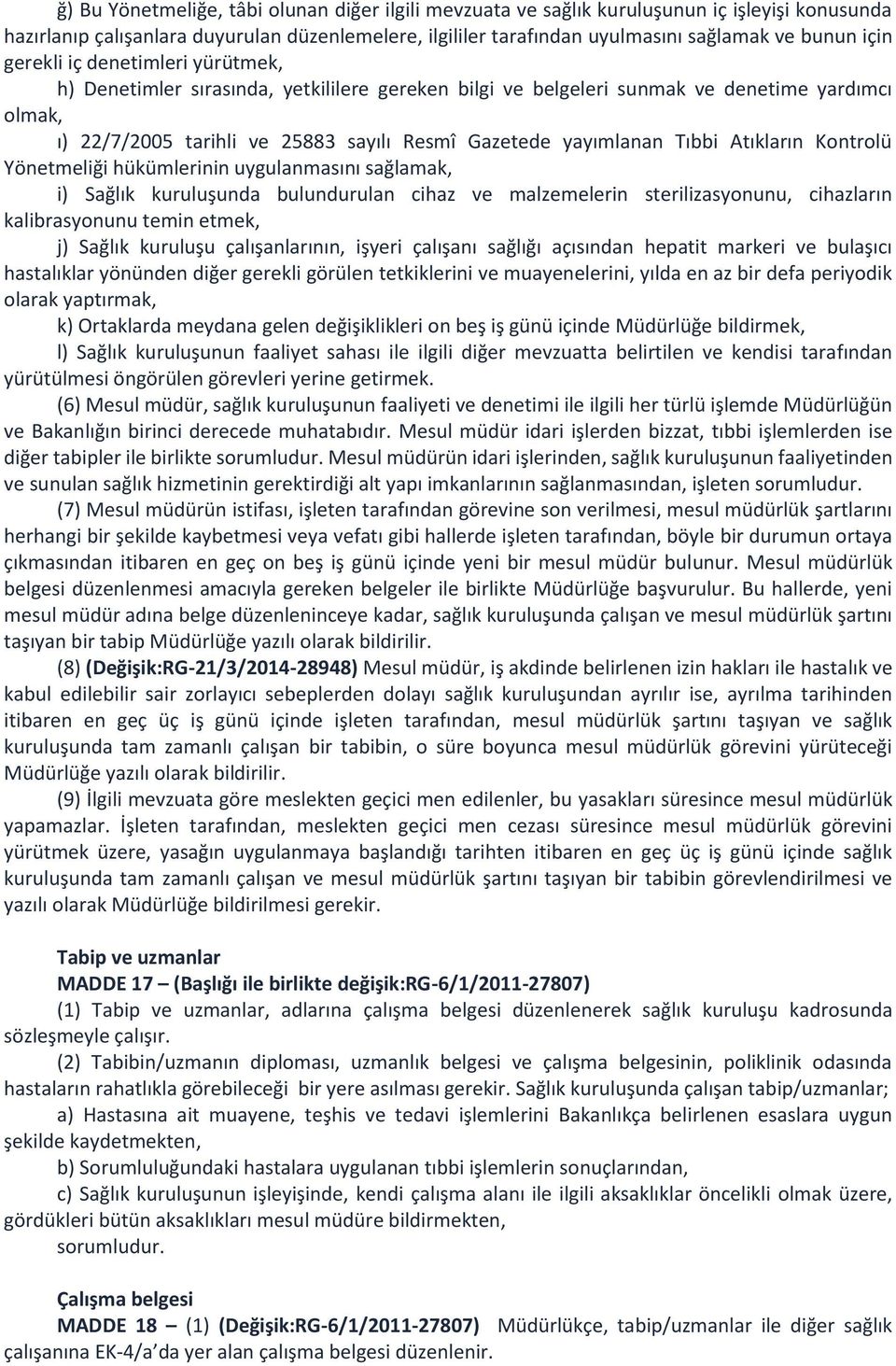 Tıbbi Atıkların Kontrolü Yönetmeliği hükümlerinin uygulanmasını sağlamak, i) Sağlık kuruluşunda bulundurulan cihaz ve malzemelerin sterilizasyonunu, cihazların kalibrasyonunu temin etmek, j) Sağlık