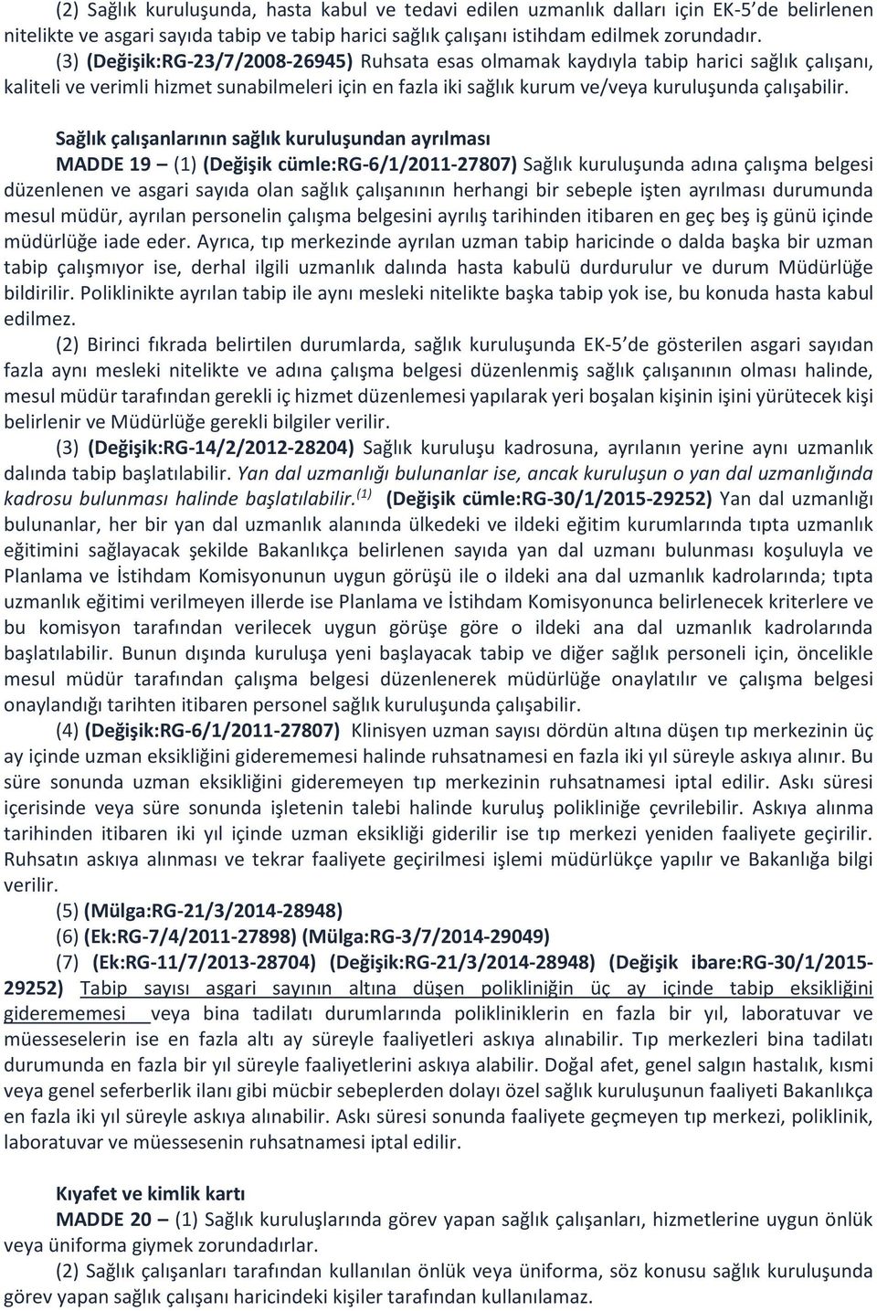 Sağlık çalışanlarının sağlık kuruluşundan ayrılması MADDE 19 (1) (Değişik cümle:rg-6/1/2011-27807) Sağlık kuruluşunda adına çalışma belgesi düzenlenen ve asgari sayıda olan sağlık çalışanının