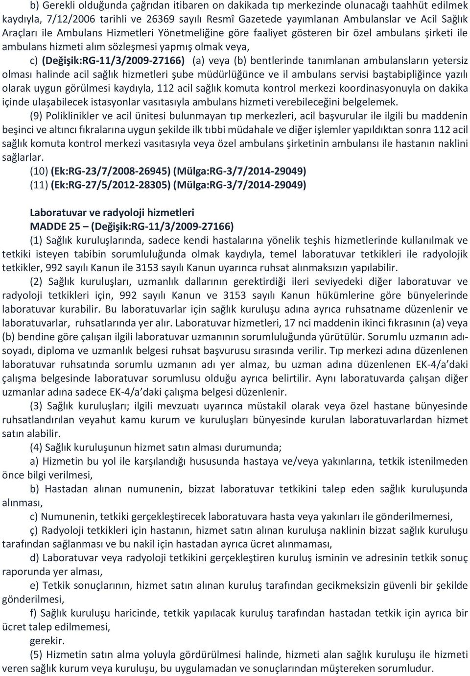 tanımlanan ambulansların yetersiz olması halinde acil sağlık hizmetleri şube müdürlüğünce ve il ambulans servisi baştabipliğince yazılı olarak uygun görülmesi kaydıyla, 112 acil sağlık komuta kontrol