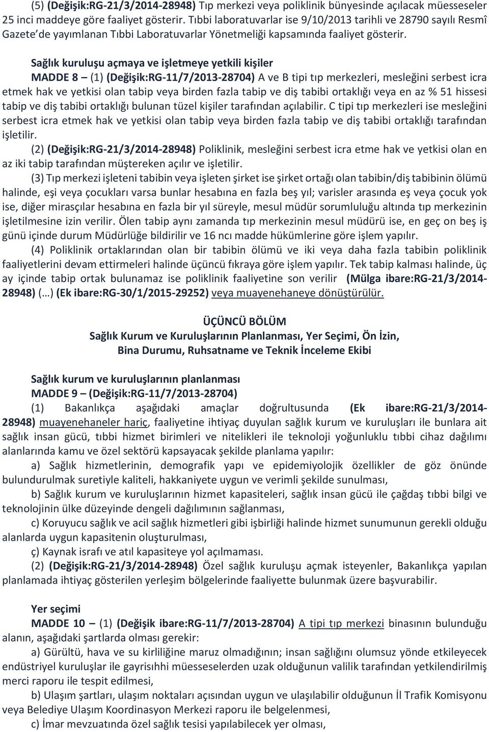 Sağlık kuruluşu açmaya ve işletmeye yetkili kişiler MADDE 8 (1) (Değişik:RG-11/7/2013-28704) A ve B tipi tıp merkezleri, mesleğini serbest icra etmek hak ve yetkisi olan tabip veya birden fazla tabip