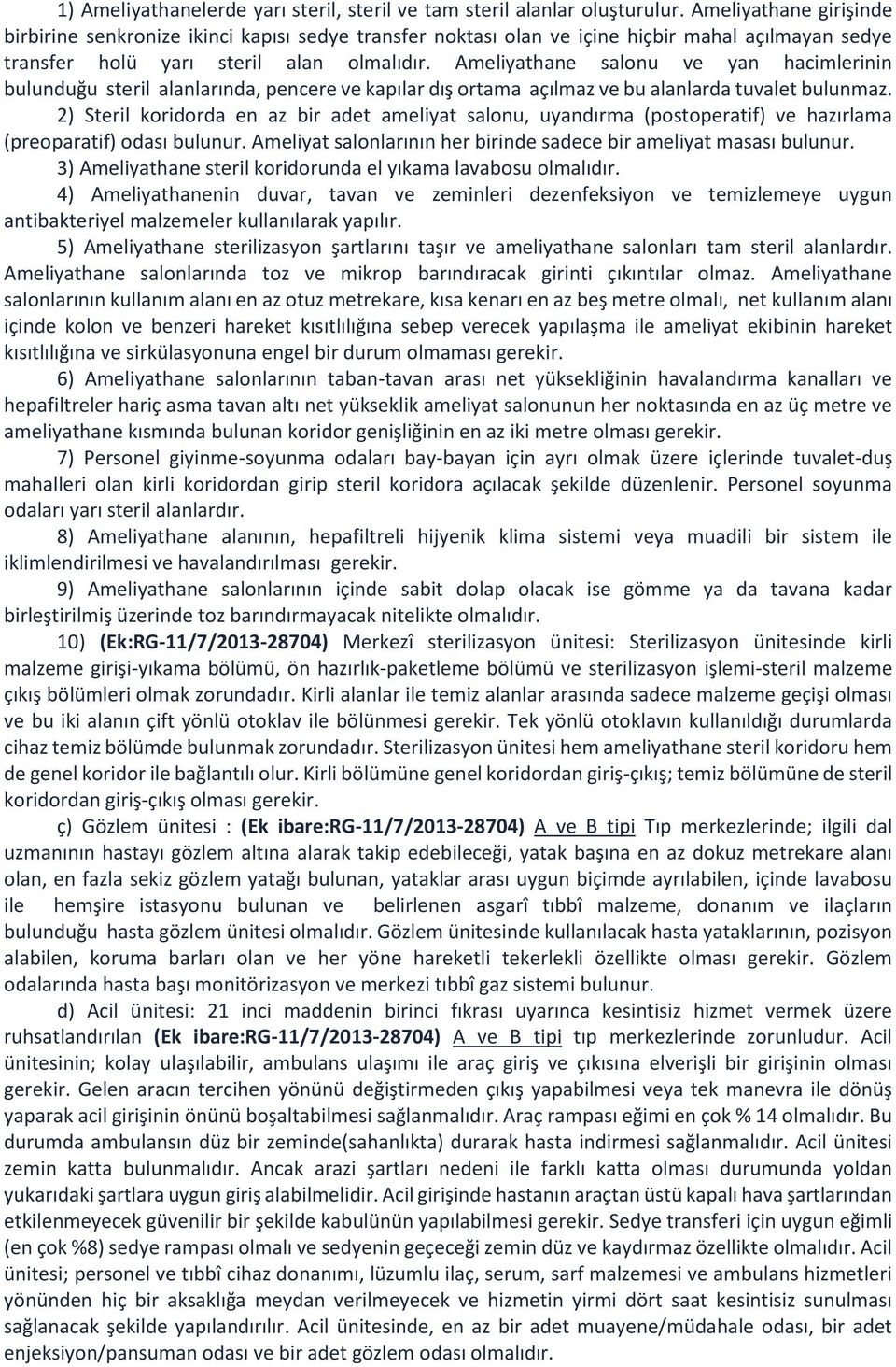 Ameliyathane salonu ve yan hacimlerinin bulunduğu steril alanlarında, pencere ve kapılar dış ortama açılmaz ve bu alanlarda tuvalet bulunmaz.