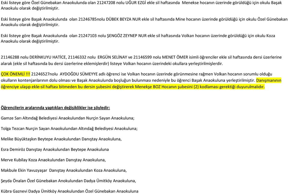 Eski listeye göre Başak nda olan 21247103 nolu ŞENGÖZ ZEYNEP NUR ekle sil haftasında Volkan hocanın üzerinde görüldüğü için okulu Koza olarak değiştirilmiştir.