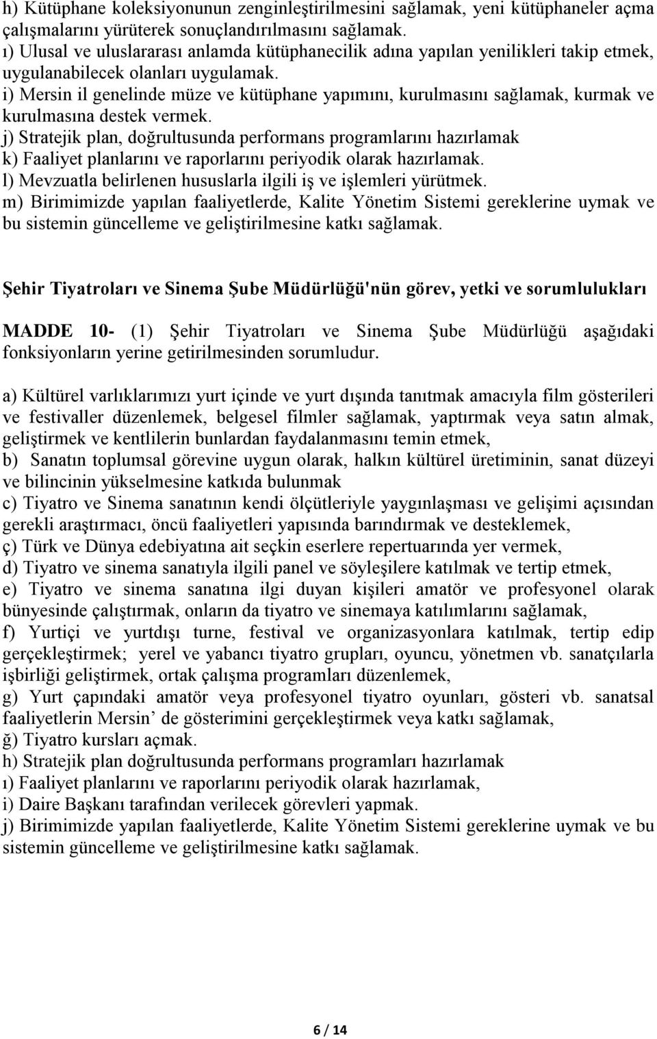 i) Mersin il genelinde müze ve kütüphane yapımını, kurulmasını sağlamak, kurmak ve kurulmasına destek vermek.