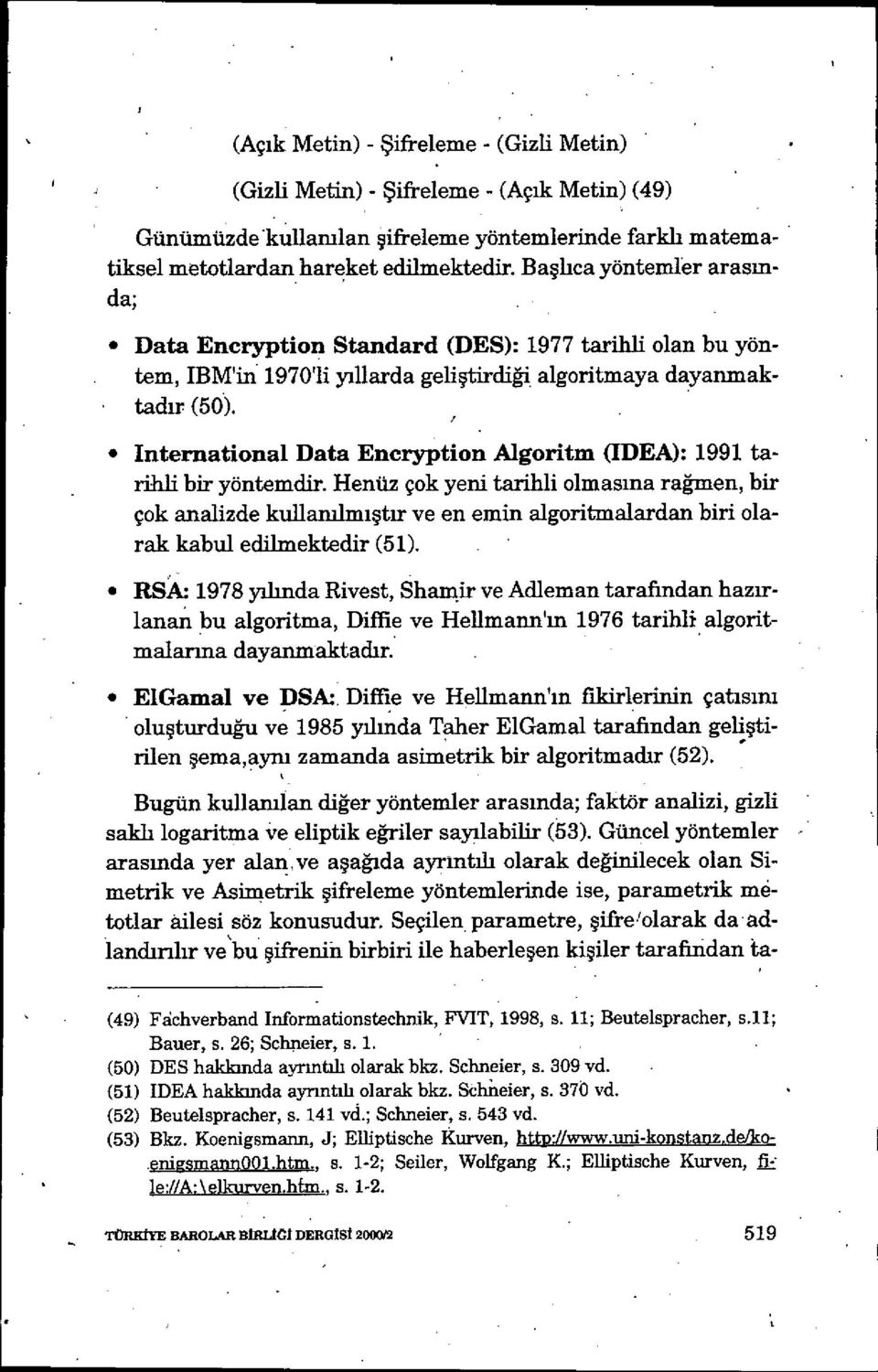 İnternational Data Encryption Algoritm (IDEA): 1991 tarihli bir yöntemdir.