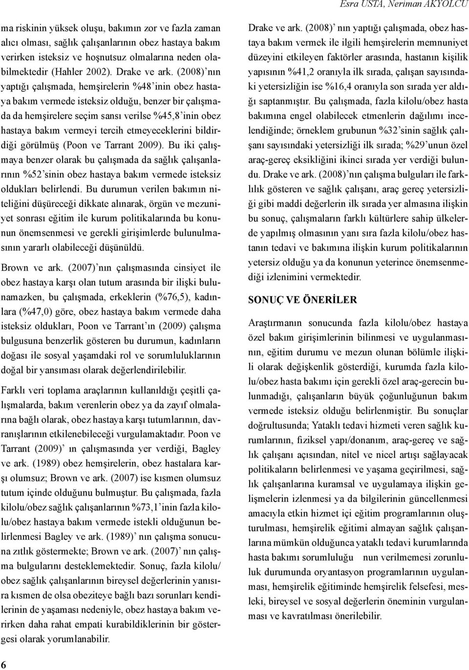 (2008) nın yaptığı çalışmada, hemşirelerin %48 inin obez hastaya bakım vermede isteksiz olduğu, benzer bir çalışmada da hemşirelere seçim sansı verilse %45,8 inin obez hastaya bakım vermeyi tercih