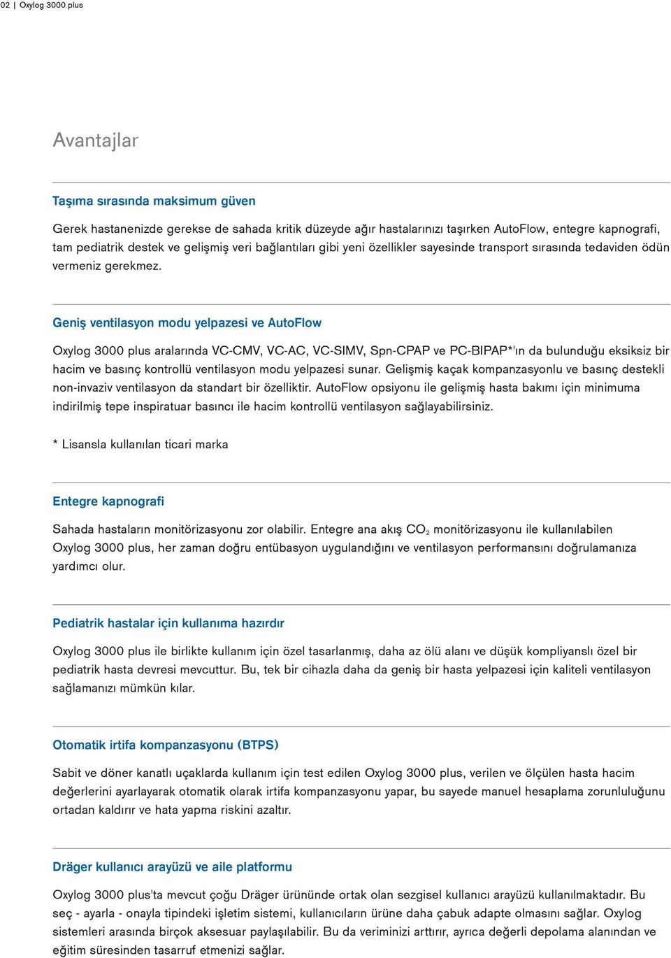 Geniş ventilasyon modu yelpazesi ve AutoFlow Oxylog 3000 plus aralarında VC-CMV, VC-AC, VC-SIMV, Spn-CPAP ve PC-BIPAP*'ın da bulunduğu eksiksiz bir hacim ve basınç kontrollü ventilasyon modu