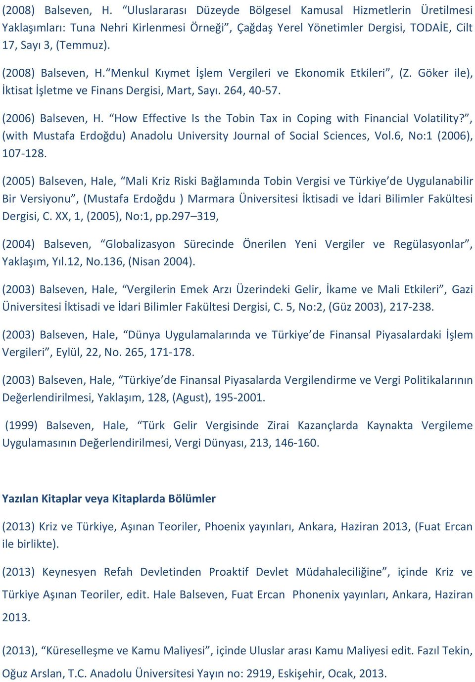 How Effective Is the Tobin Tax in Coping with Financial Volatility?, (with Mustafa Erdoğdu) Anadolu University Journal of Social Sciences, Vol.6, No:1 (2006), 107-128.