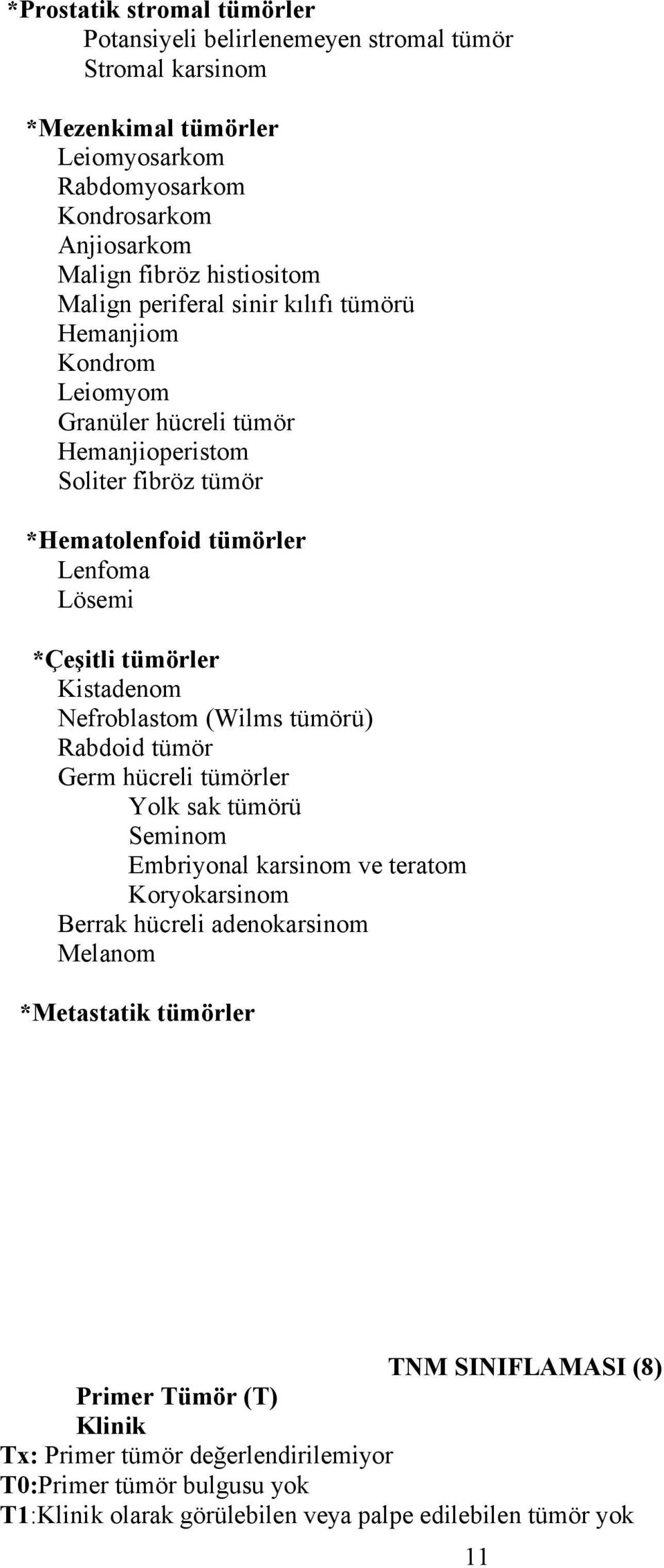 tümörler istadenom Nefroblastom (Wilms tümörü) Rabdoid tümör Germ hücreli tümörler Yolk sak tümörü Seminom Embriyonal karsinom ve teratom oryokarsinom Berrak hücreli adenokarsinom