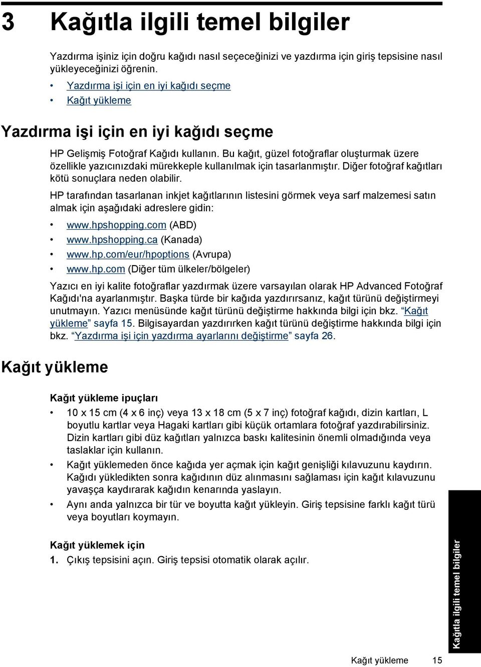 Bu kağıt, güzel fotoğraflar oluşturmak üzere özellikle yazıcınızdaki mürekkeple kullanılmak için tasarlanmıştır. Diğer fotoğraf kağıtları kötü sonuçlara neden olabilir.