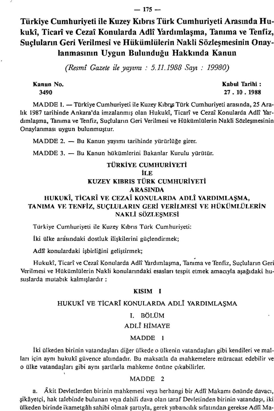 Türkiye Cumhuriyeti ile Kuzey Kıbrıs Türk Cumhuriyeti arasında, 25 Aralık 1987 tarihinde Ankara'da imzalanmış olan Hukukî, Ticarî ve Cezaî Konularda Adlî Yardımlaşma, Tanıma ve Tenfiz, Suçluların