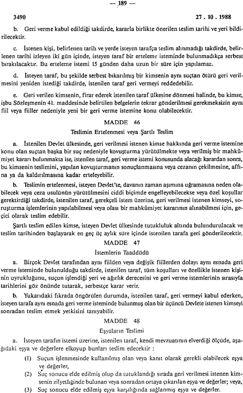 Bu erteleme istemi 15 günden daha uzun bir süre için yapılamaz. d. İsteyen taraf, bu şekilde serbest bıkarılmış bir kimsenin aynı suçtan ötürü geri verilmesini yeniden istediği takdirde, istenilen taraf geri vermeyi reddedebilir.