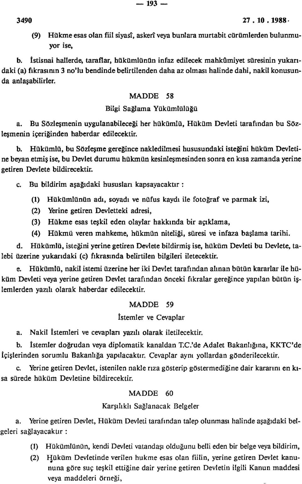 MADDE 58 Bilgi Sağlama Yükümlülüğü a. Bu Sözleşmenin uygulanabileceği her hükümlü, Hüküm Devleti tarafından bu