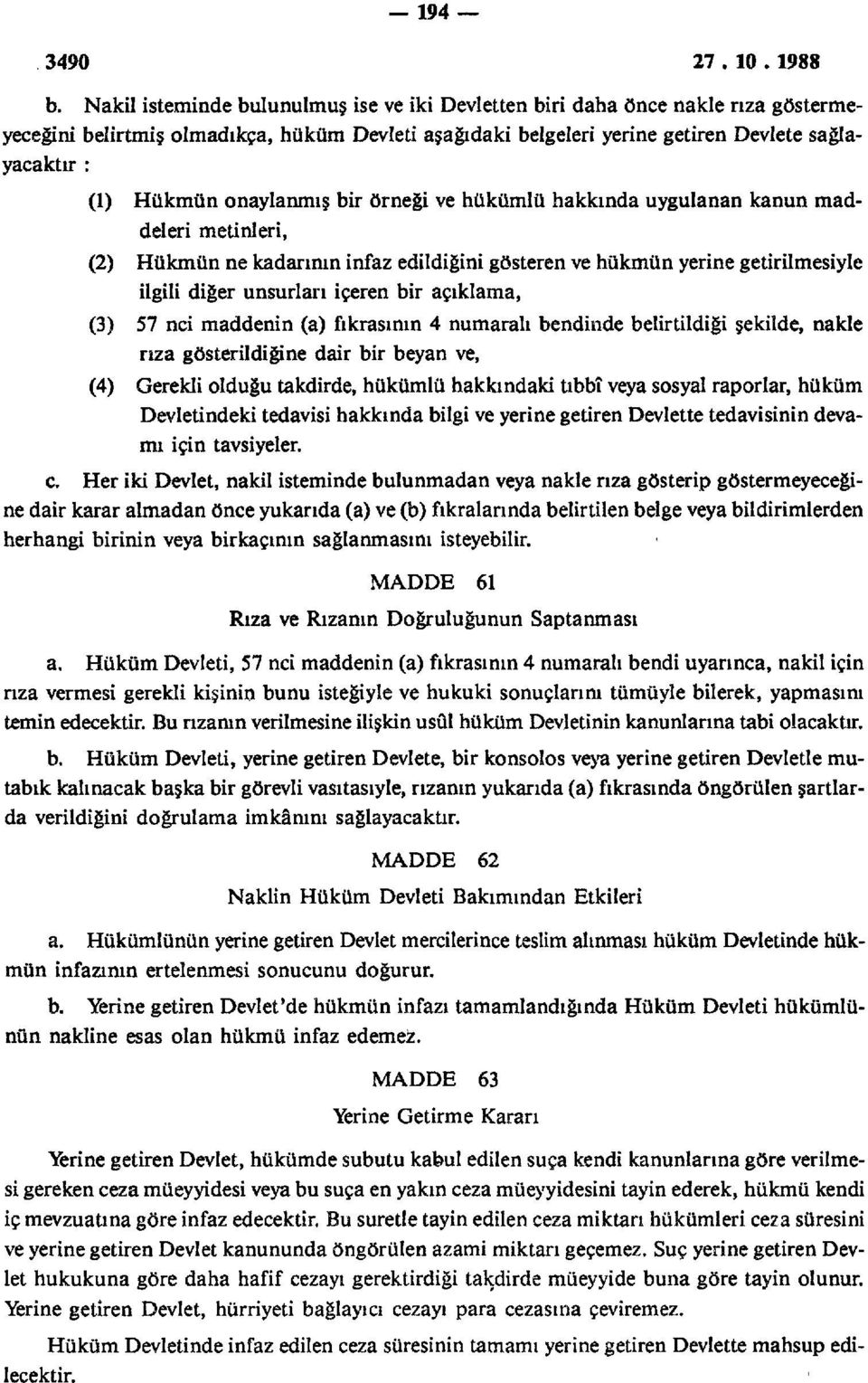 onaylanmış bir örneği ve hükümlü hakkında uygulanan kanun maddeleri metinleri, (2) Hükmün ne kadarının infaz edildiğini gösteren ve hükmün yerine getirilmesiyle ilgili diğer unsurları içeren bir