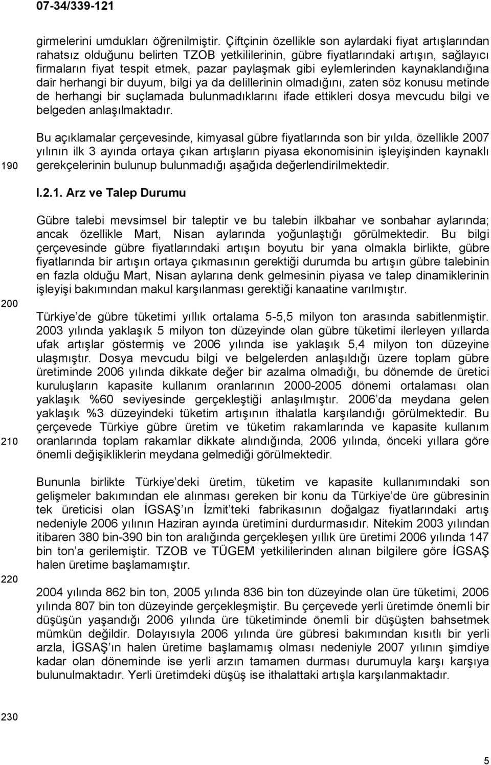 eylemlerinden kaynaklandığına dair herhangi bir duyum, bilgi ya da delillerinin olmadığını, zaten söz konusu metinde de herhangi bir suçlamada bulunmadıklarını ifade ettikleri dosya mevcudu bilgi ve