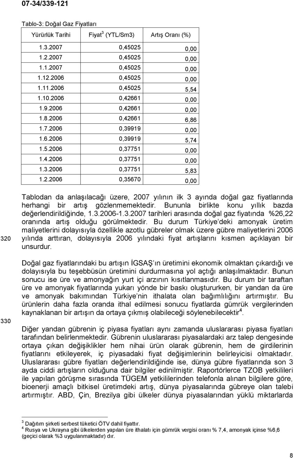 Bununla birlikte konu yıllık bazda değerlendirildiğinde, 1.3.2006-1.3.2007 tarihleri arasında doğal gaz fiyatında %26,22 oranında artış olduğu görülmektedir.