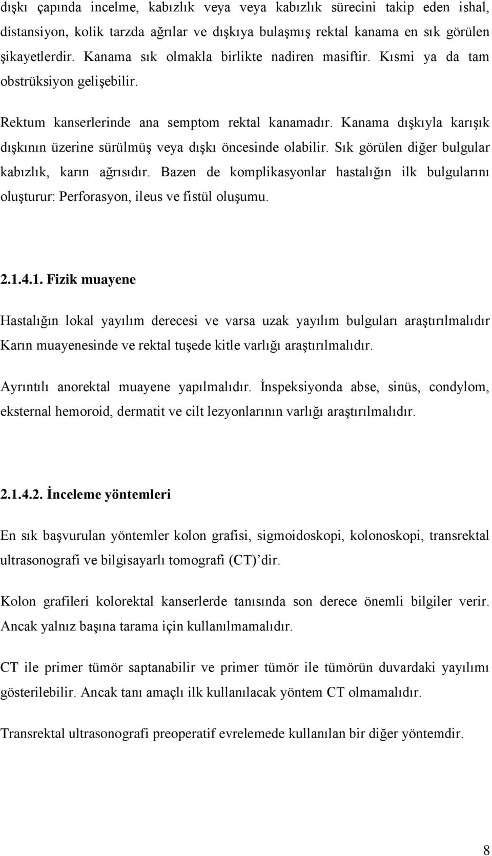 Kanama dışkıyla karışık dışkının üzerine sürülmüş veya dışkı öncesinde olabilir. Sık görülen diğer bulgular kabızlık, karın ağrısıdır.