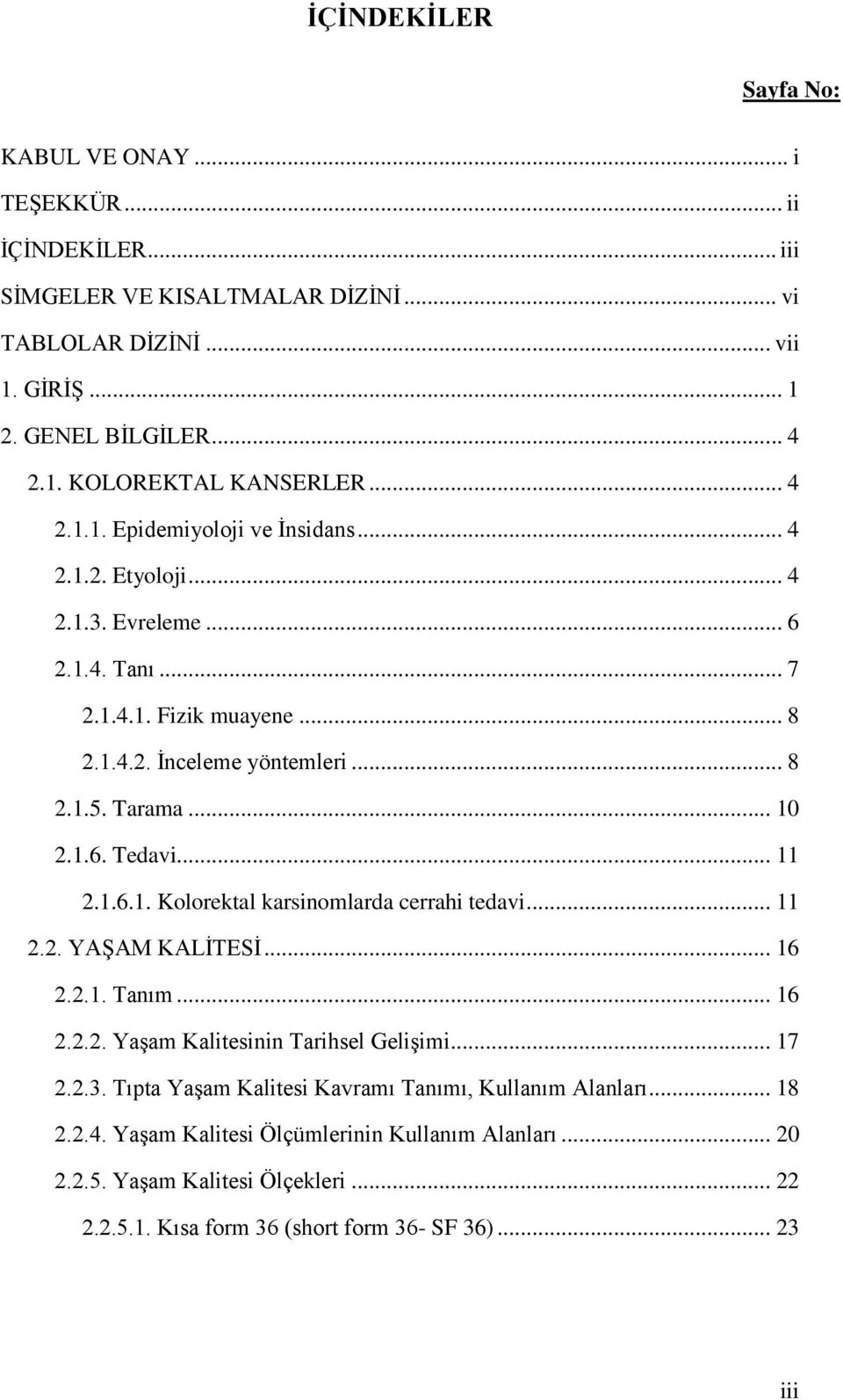 .. 11 2.1.6.1. Kolorektal karsinomlarda cerrahi tedavi... 11 2.2. YAŞAM KALİTESİ... 16 2.2.1. Tanım... 16 2.2.2. Yaşam Kalitesinin Tarihsel Gelişimi... 17 2.2.3.