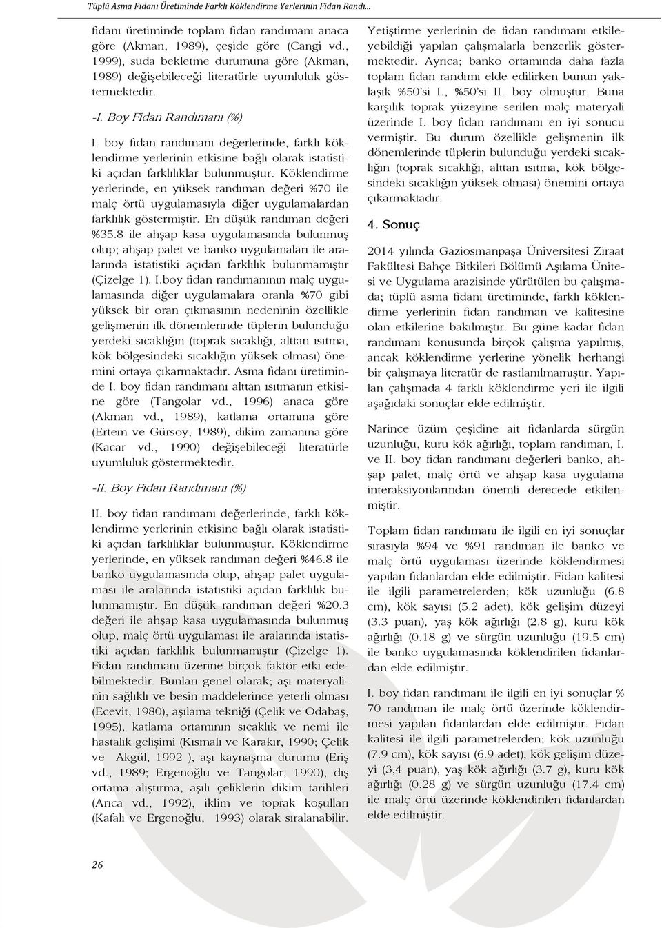 boy fidan randımanı değerlerinde, farklı köklendirme yerlerinin etkisine bağlı olarak istatistiki açıdan farklılıklar bulunmuştur.