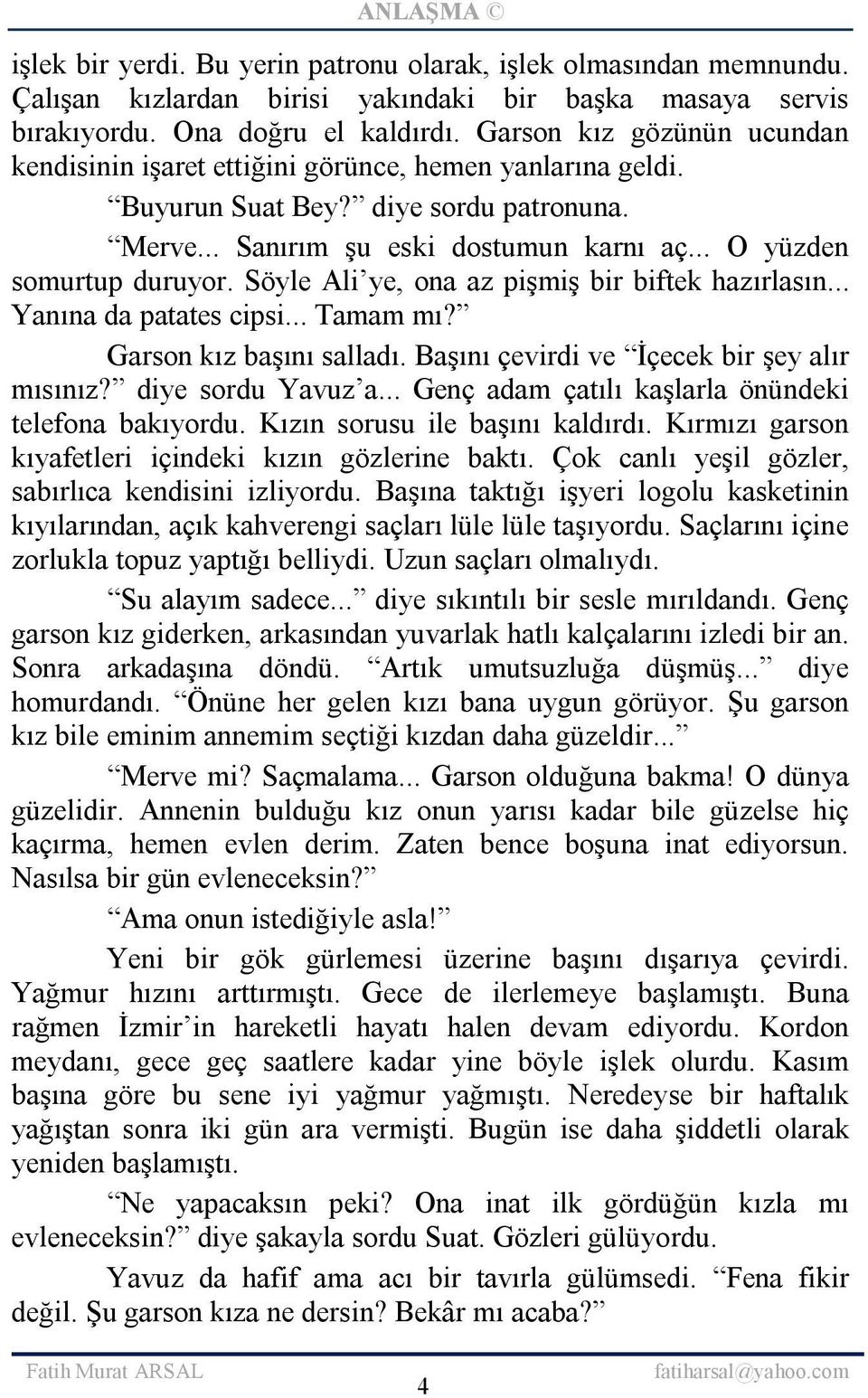 Söyle Ali ye, ona az pişmiş bir biftek hazırlasın... Yanına da patates cipsi... Tamam mı? Garson kız başını salladı. Başını çevirdi ve İçecek bir şey alır mısınız? diye sordu Yavuz a.