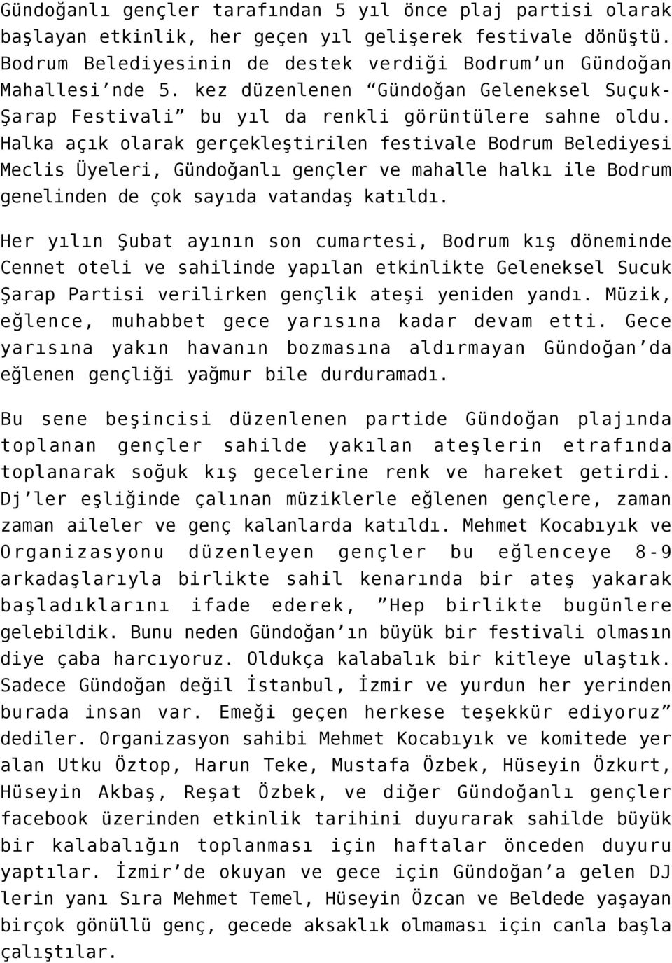 Halka açık olarak gerçekleştirilen festivale Bodrum Belediyesi Meclis Üyeleri, Gündoğanlı gençler ve mahalle halkı ile Bodrum genelinden de çok sayıda vatandaş katıldı.