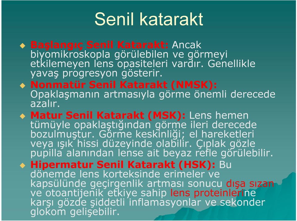 Matur Senil Katarakt (MSK): Lens hemen tümüyle opaklaştığından görme ileri derecede bozulmuştur. Görme keskinliği; el hareketleri veya ışık hissi düzeyinde olabilir.