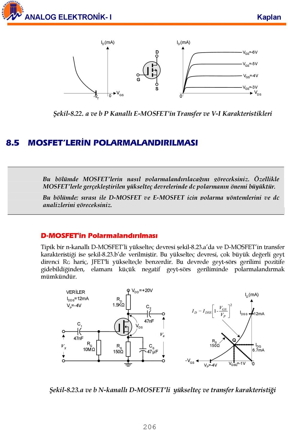 Bu bölümde; sırası ile -MOFET ve E-MOFET içi olarma yötemlerii ve dc aalizlerii göreceksiiz. -MOFET'i Polarmaladırılması Tiik bir -kaallı -MOFET li yükselteç devresi şekil-8.3.