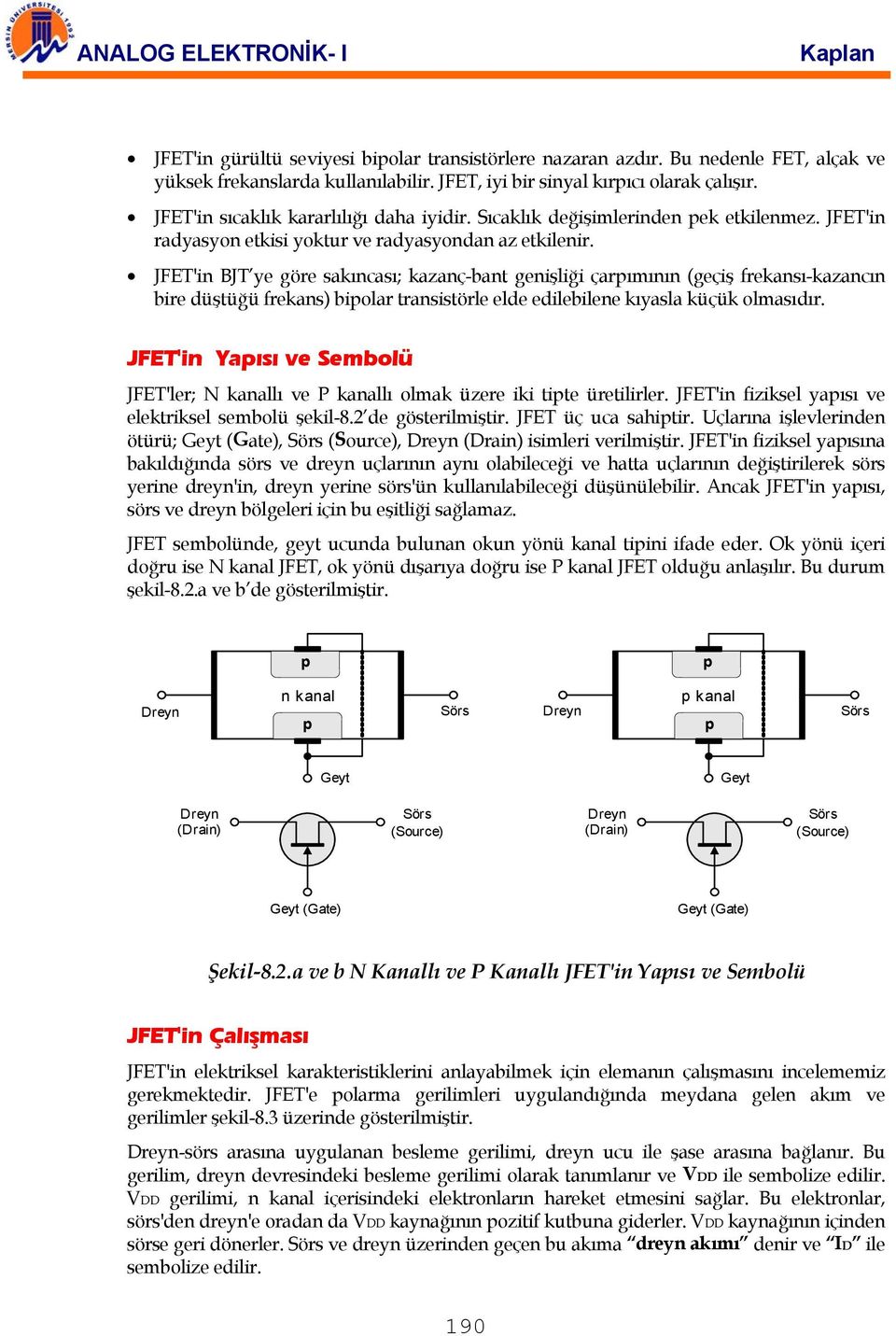 JFET'i BJT ye göre sakıcası; kazaç-bat geişliği çarımıı (geçiş frekası-kazacı bire düştüğü frekas) biolar trasistörle elde edilebilee kıyasla küçük olmasıdır.