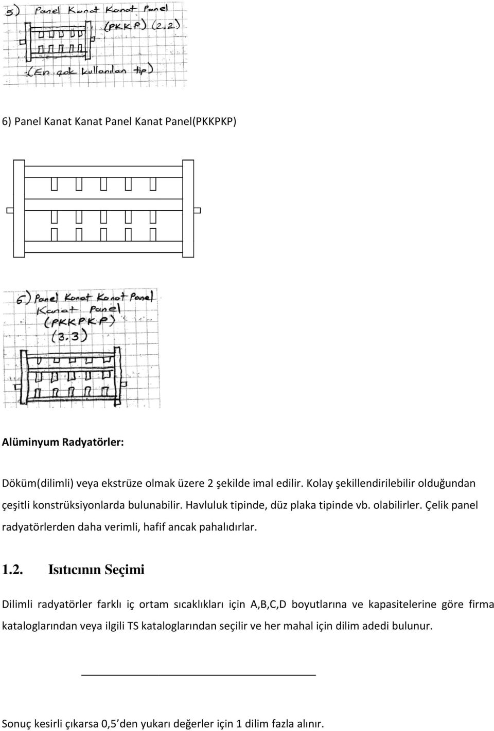 Çelik panel radyatörlerden daha verimli, hafif ancak pahalıdırlar. 1.2.