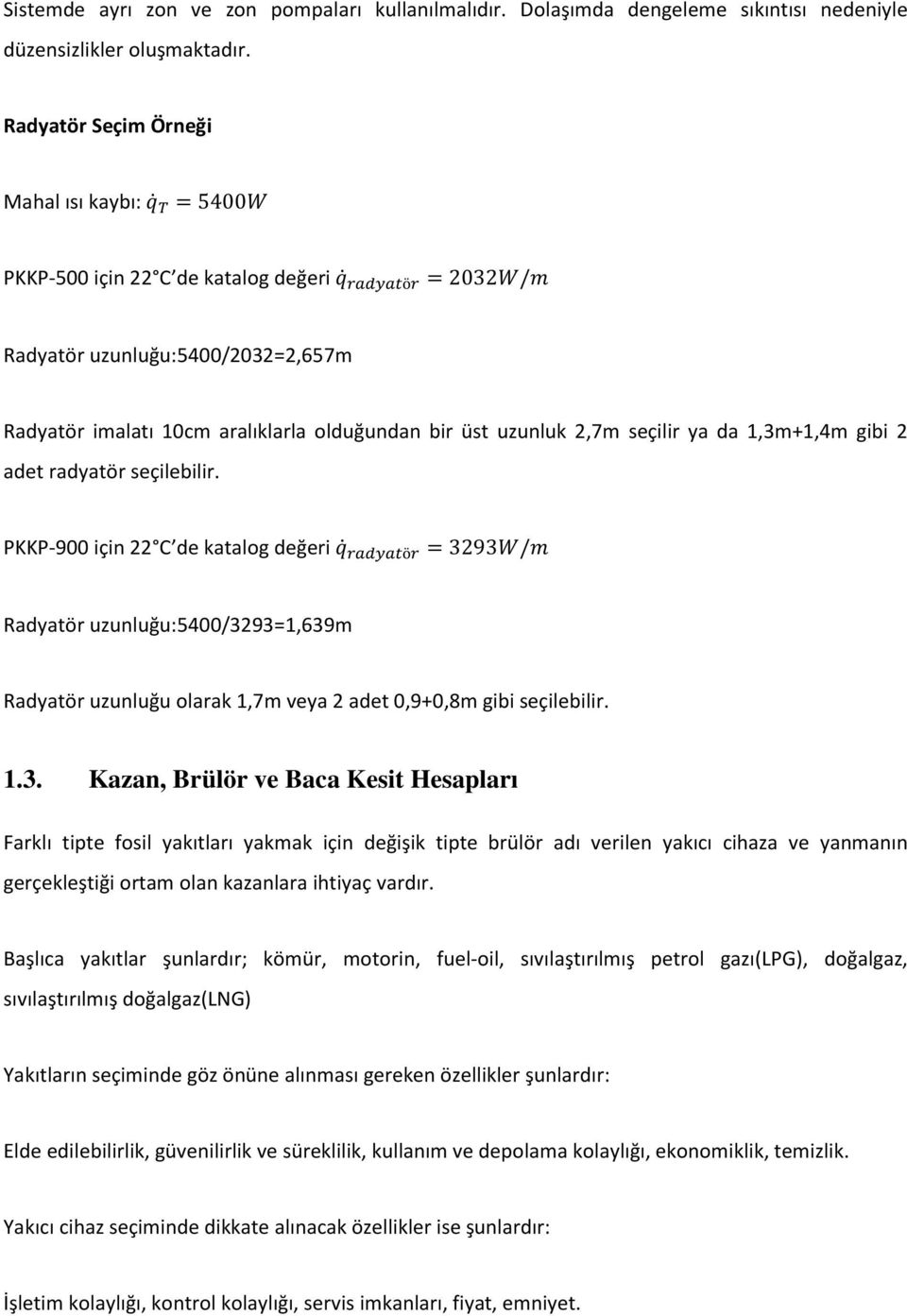 ya da 1,3m+1,4m gibi 2 adet radyatör seçilebilir. PKKP-900 için 22 C de katalog değeri ö 3293 / Radyatör uzunluğu:5400/3293=1,639m Radyatör uzunluğu olarak 1,7m veya 2 adet 0,9+0,8m gibi seçilebilir.