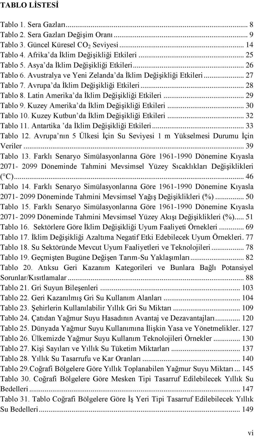 Latin Amerika da İklim Değişikliği Etkileri... 29 Tablo 9. Kuzey Amerika da İklim Değişikliği Etkileri... 30 Tablo 10. Kuzey Kutbun da İklim Değişikliği Etkileri... 32 Tablo 11.