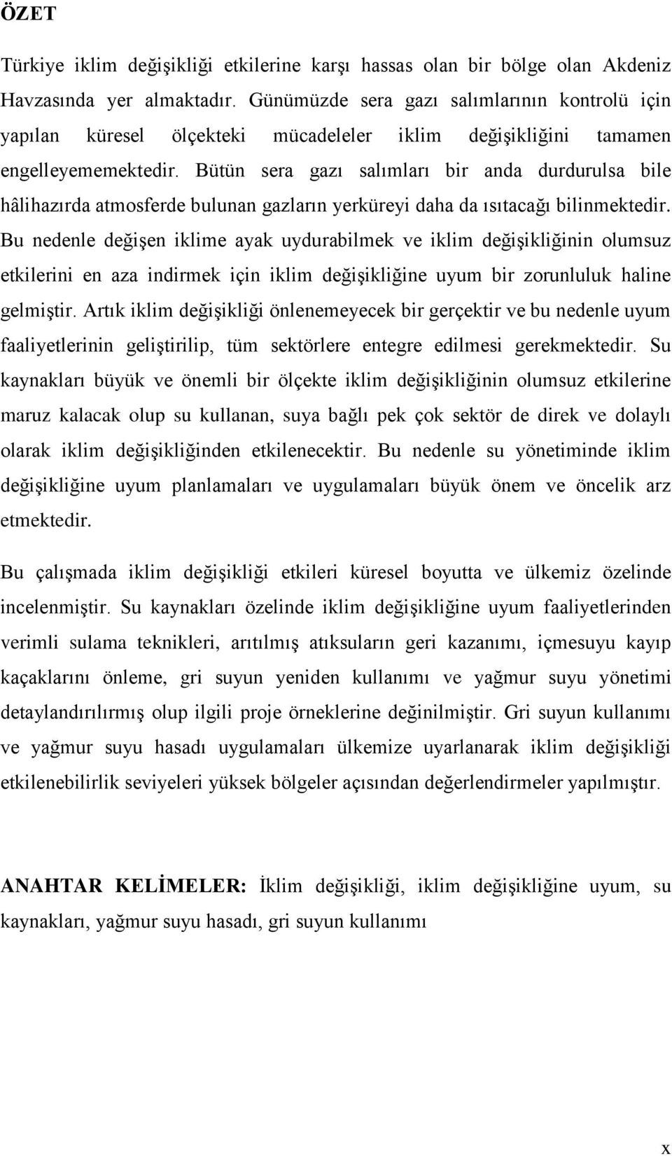 Bütün sera gazı salımları bir anda durdurulsa bile hâlihazırda atmosferde bulunan gazların yerküreyi daha da ısıtacağı bilinmektedir.