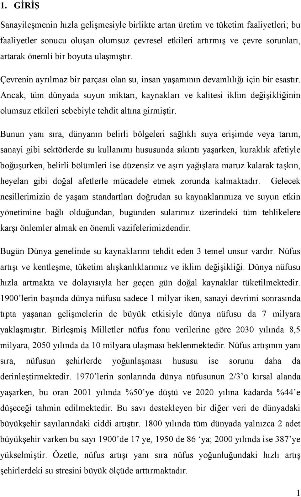 Ancak, tüm dünyada suyun miktarı, kaynakları ve kalitesi iklim değişikliğinin olumsuz etkileri sebebiyle tehdit altına girmiştir.