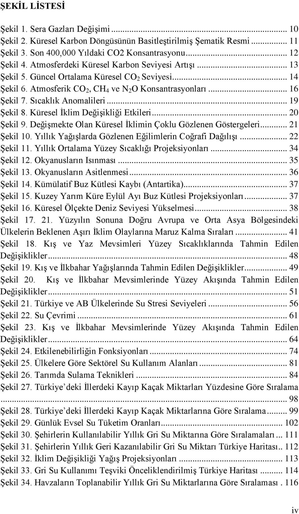 .. 19 Şekil 8. Küresel İklim Değişikliği Etkileri... 20 Şekil 9. Değişmekte Olan Küresel İklimin Çoklu Gözlenen Göstergeleri... 21 Şekil 10. Yıllık Yağışlarda Gözlenen Eğilimlerin Coğrafi Dağılışı.