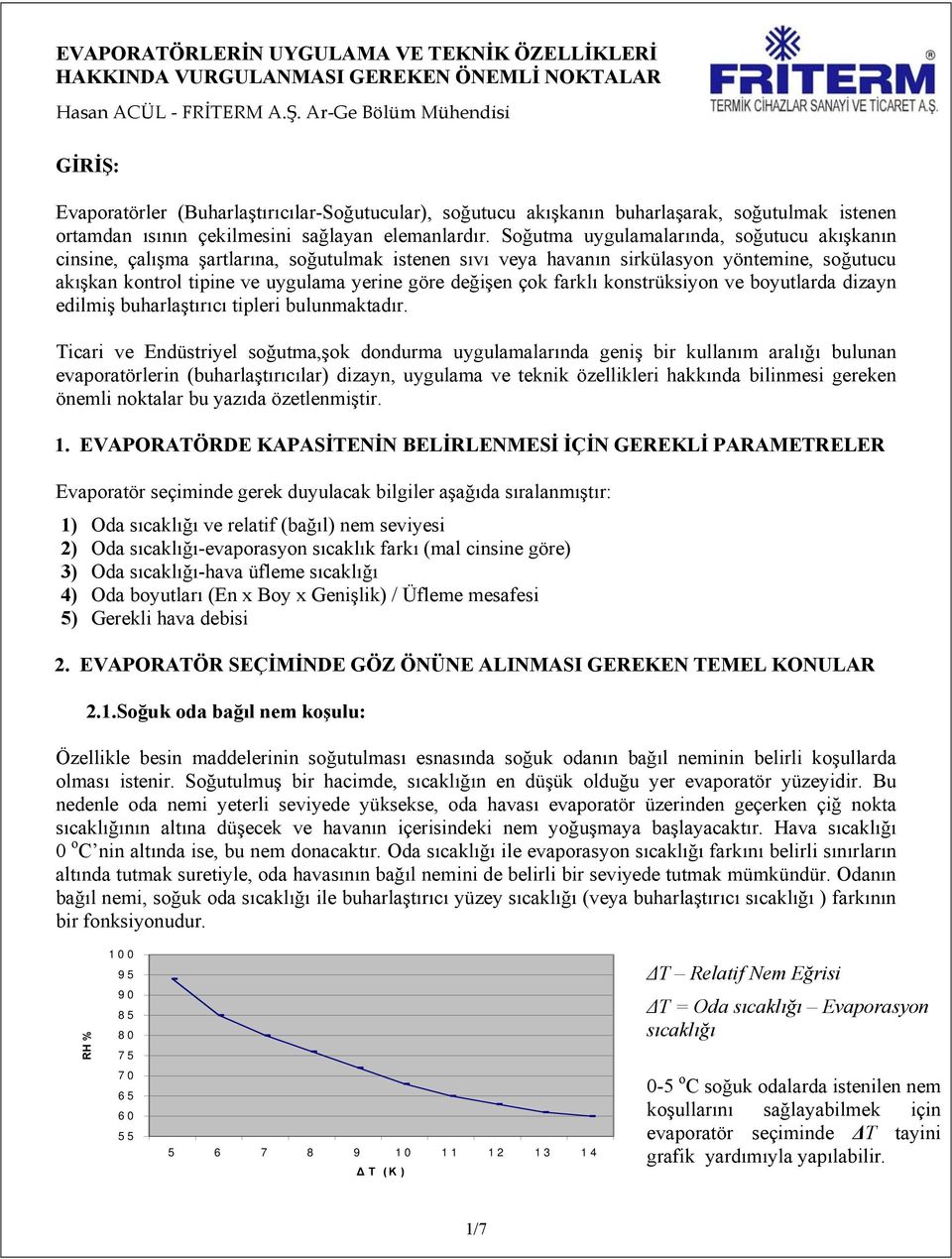 Soğutma uygulamalarında, soğutucu akışkanın cinsine, çalışma şartlarına, soğutulmak istenen sıvı veya havanın sirkülasyon yöntemine, soğutucu akışkan kontrol tipine ve uygulama yerine göre değişen