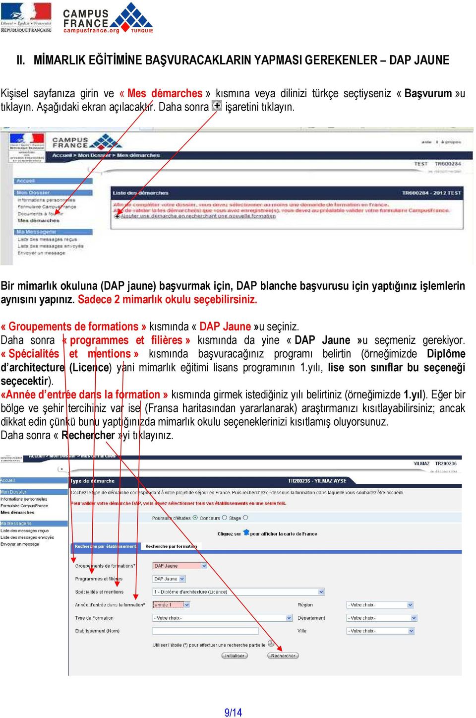 Sadece 2 mimarlık okulu seçebilirsiniz. «Groupements de formations» kısmında «DAP Jaune»u seçiniz. Daha sonra «programmes et filières» kısmında da yine «DAP Jaune»u seçmeniz gerekiyor.