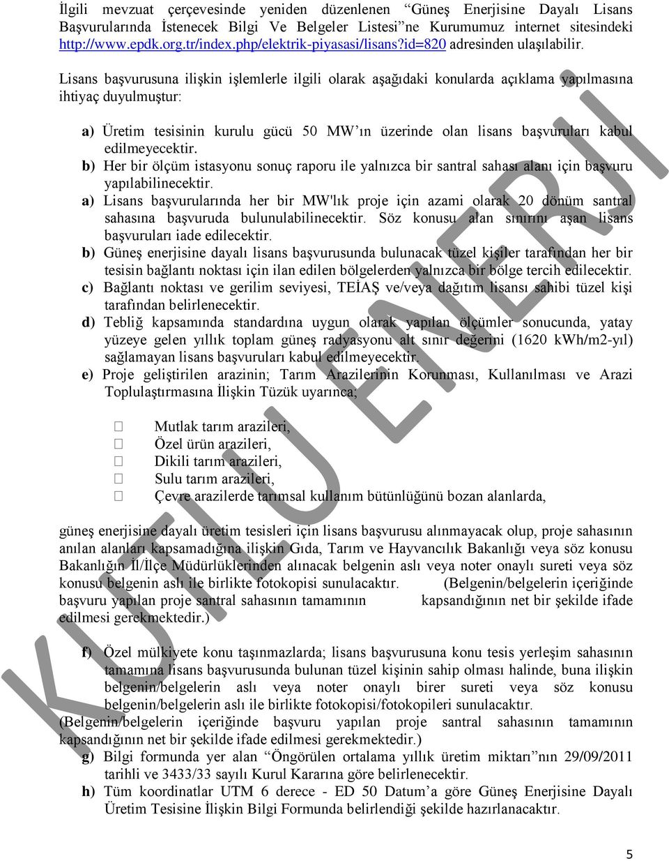 Lisans başvurusuna ilişkin işlemlerle ilgili olarak aşağıdaki konularda açıklama yapılmasına ihtiyaç duyulmuştur: a) Üretim tesisinin kurulu gücü 50 MW ın üzerinde olan lisans başvuruları kabul