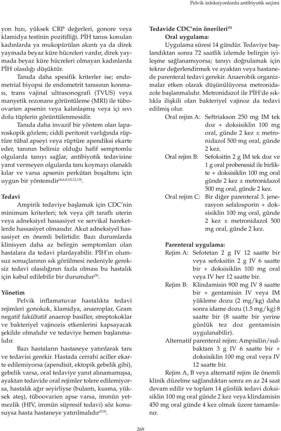 Tanıda daha spesifik kriterler ise; endometrial biyopsi ile endometrit tanısının konması, trans vajinal ultrasonografi (TVUS) veya manyetik rezonans görüntüleme (MRI) ile tüboovarien apsenin veya