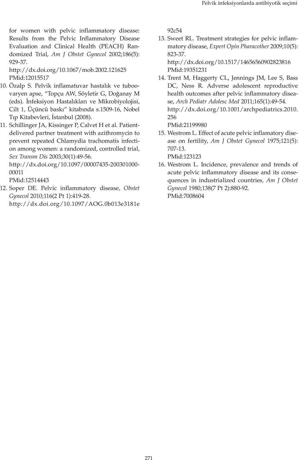 İnfeksiyon Hastalıkları ve Mikrobiyolojisi, Cilt 1, Üçüncü baskı kitabında s.1509-16, Nobel Tıp Kitabevleri, İstanbul (2008). 11. Schillinger JA, Kissinger P, Calvet H et al.