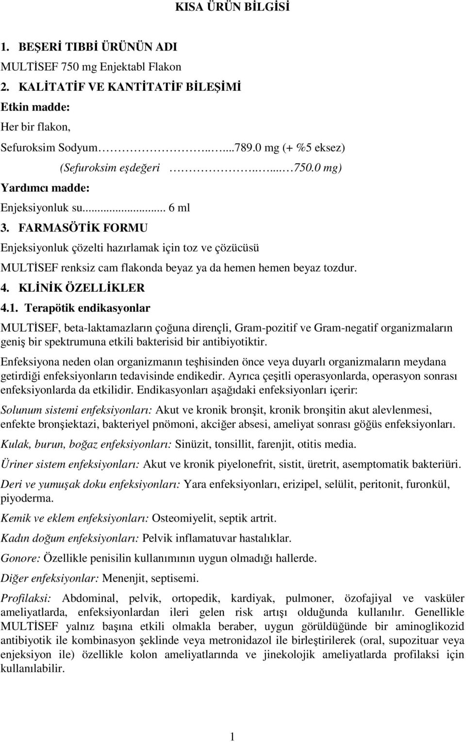 FARMASÖTİK FORMU Enjeksiyonluk çözelti hazırlamak için toz ve çözücüsü MULTİSEF renksiz cam flakonda beyaz ya da hemen hemen beyaz tozdur. 4. KLİNİK ÖZELLİKLER 4.1.