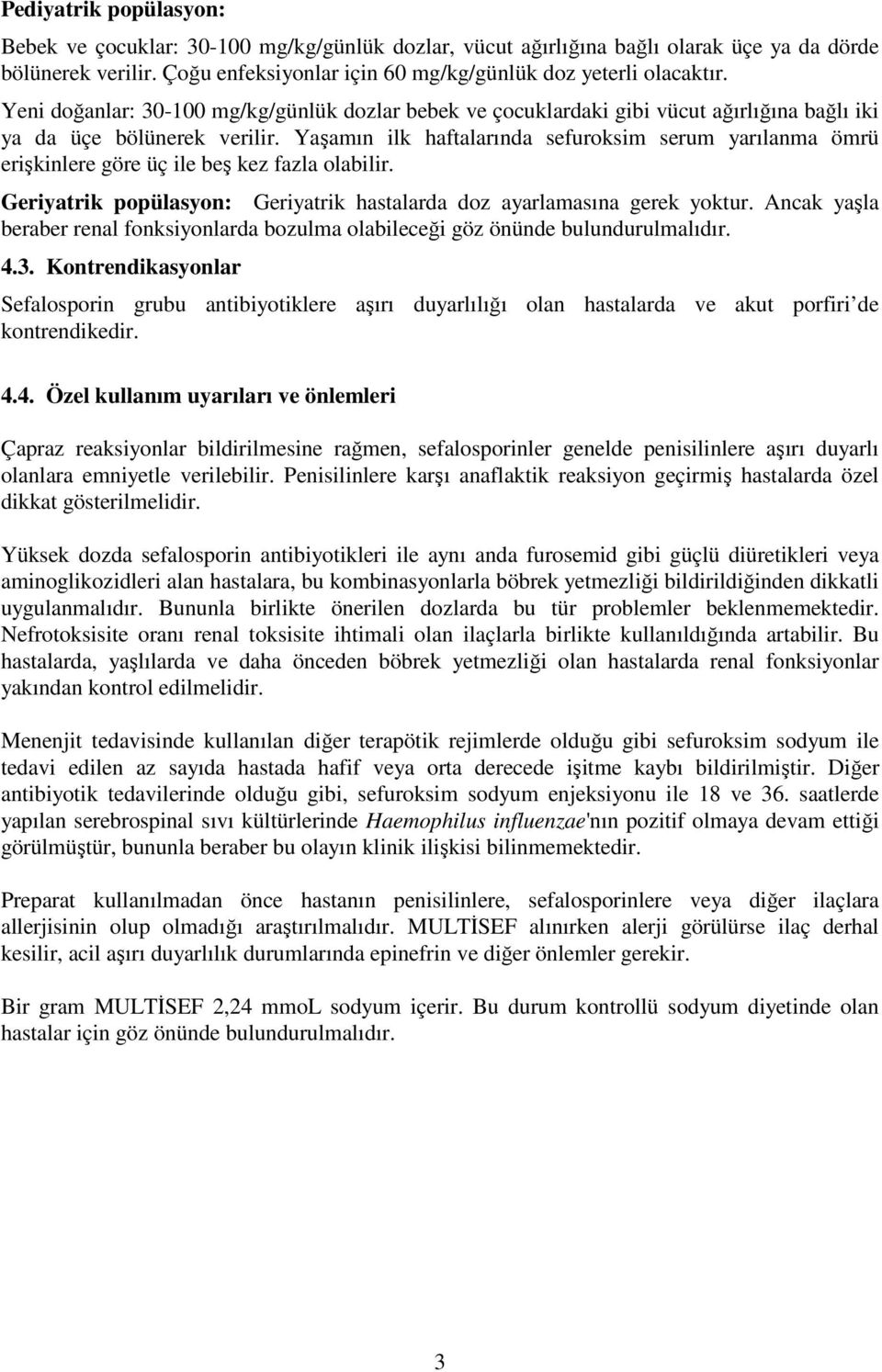 Yaşamın ilk haftalarında sefuroksim serum yarılanma ömrü erişkinlere göre üç ile beş kez fazla olabilir. Geriyatrik popülasyon: Geriyatrik hastalarda doz ayarlamasına gerek yoktur.