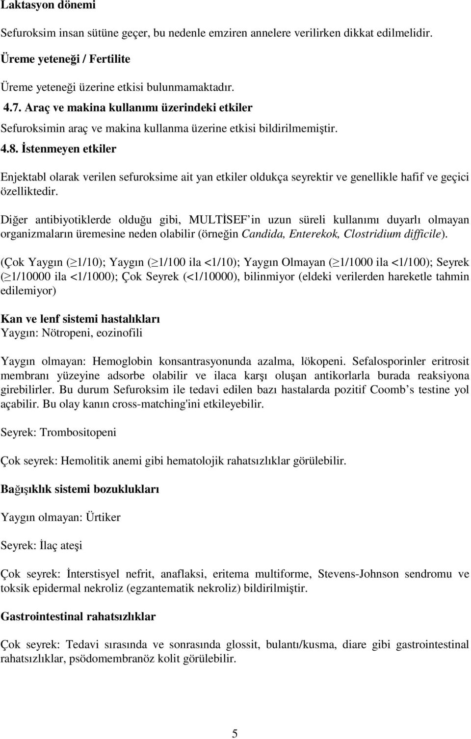 İstenmeyen etkiler Enjektabl olarak verilen sefuroksime ait yan etkiler oldukça seyrektir ve genellikle hafif ve geçici özelliktedir.