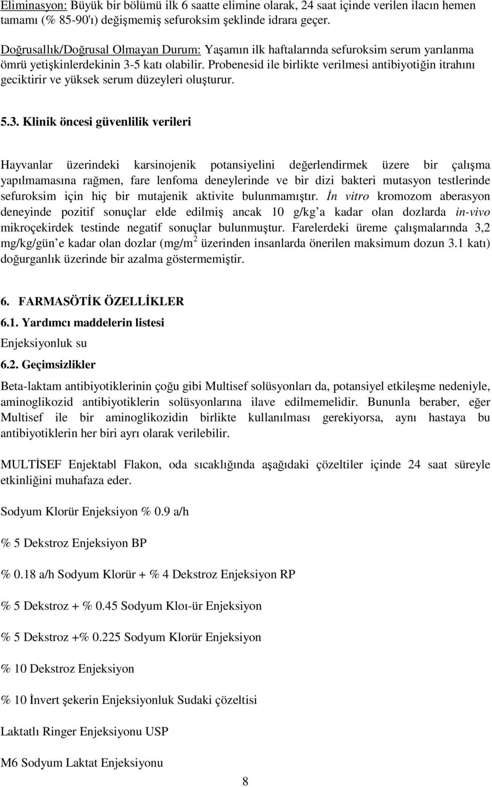 Probenesid ile birlikte verilmesi antibiyotiğin itrahını geciktirir ve yüksek serum düzeyleri oluşturur. 5.3.