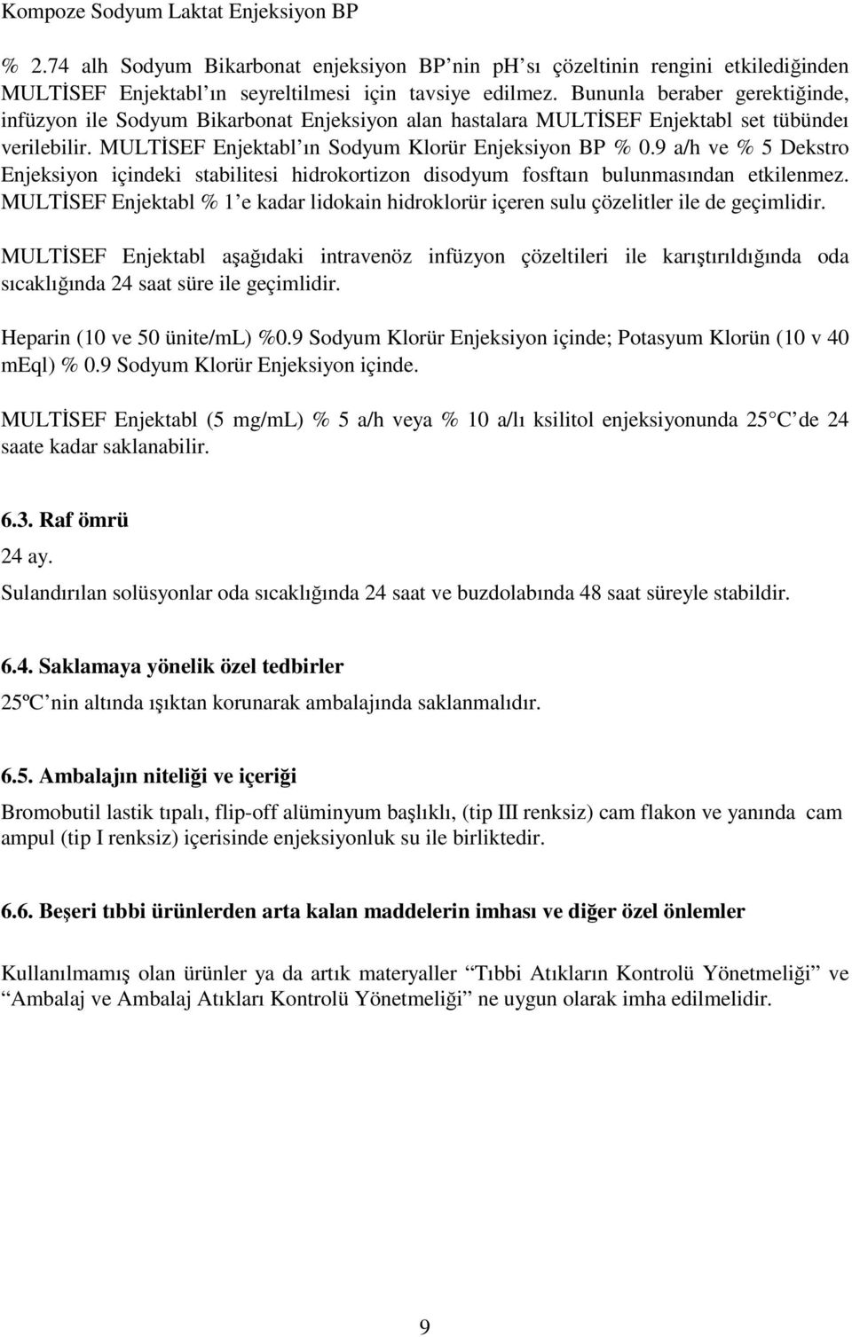 9 a/h ve % 5 Dekstro Enjeksiyon içindeki stabilitesi hidrokortizon disodyum fosftaın bulunmasından etkilenmez.