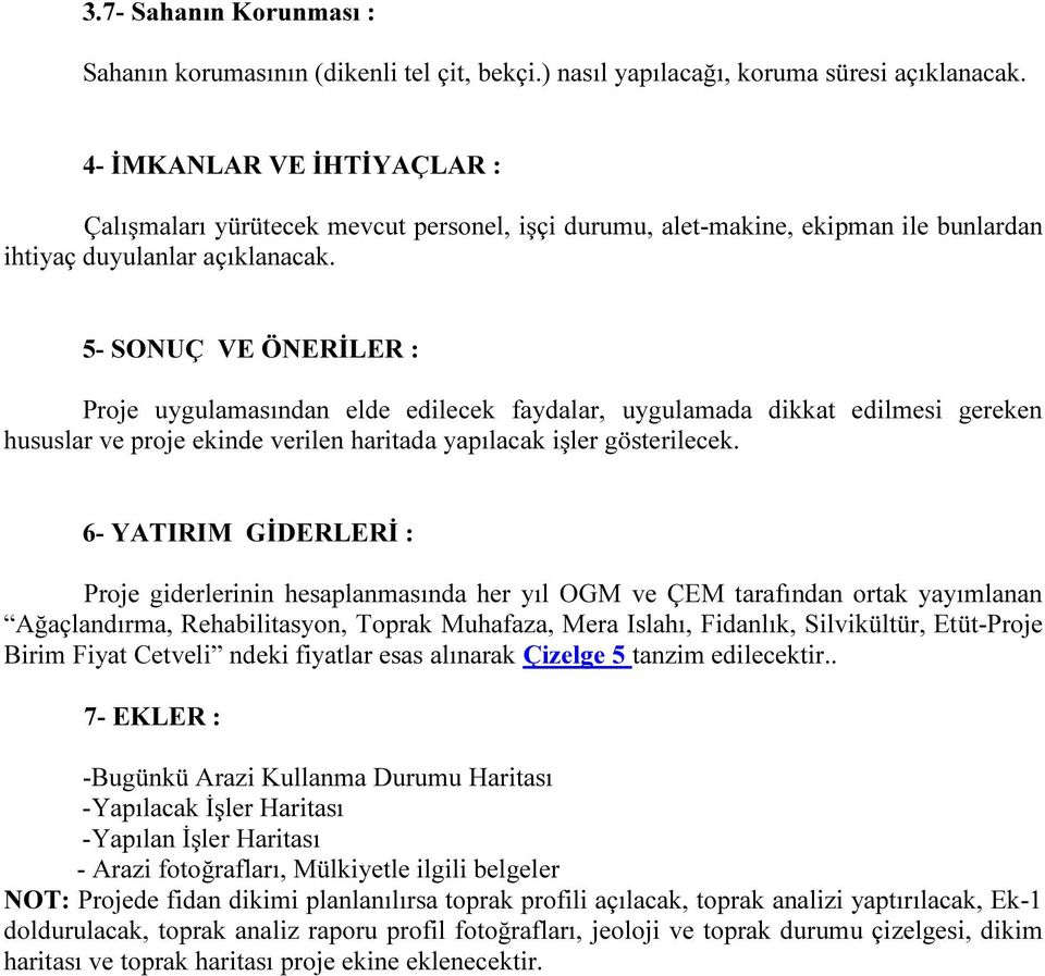 5- SONUÇ VE ÖNERİLER : Proje uygulamasından elde edilecek faydalar, uygulamada dikkat edilmesi gereken hususlar ve proje ekinde verilen haritada yapılacak işler gösterilecek.