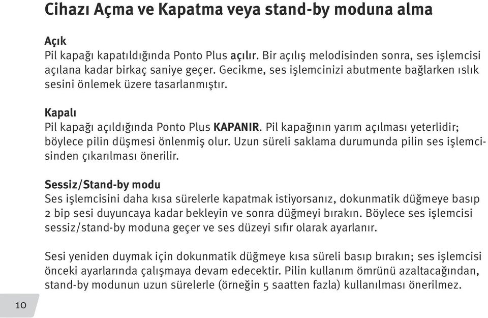 Pil kapağının yarım açılması yeterlidir; böylece pilin düşmesi önlenmiş olur. Uzun süreli saklama durumunda pilin ses işlemcisinden çıkarılması önerilir.