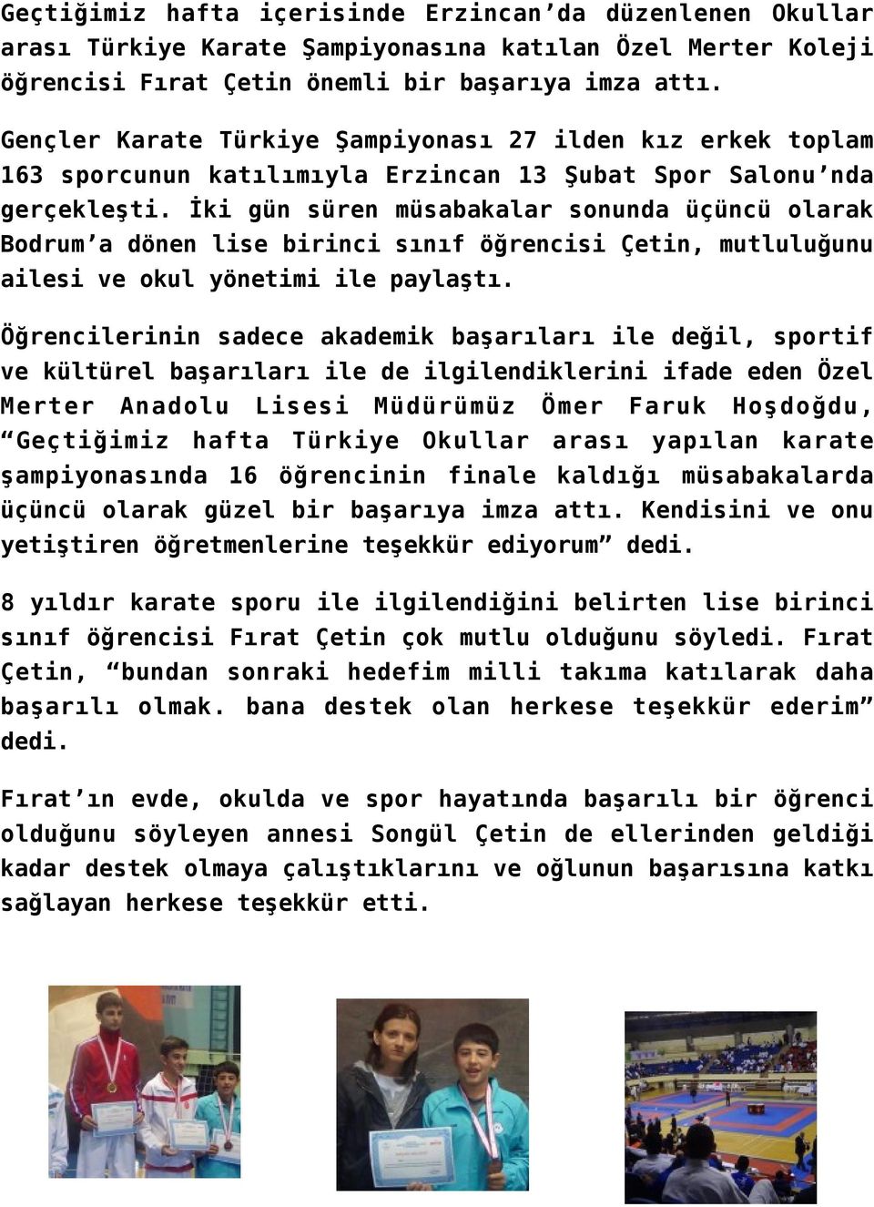 İki gün süren müsabakalar sonunda üçüncü olarak Bodrum a dönen lise birinci sınıf öğrencisi Çetin, mutluluğunu ailesi ve okul yönetimi ile paylaştı.