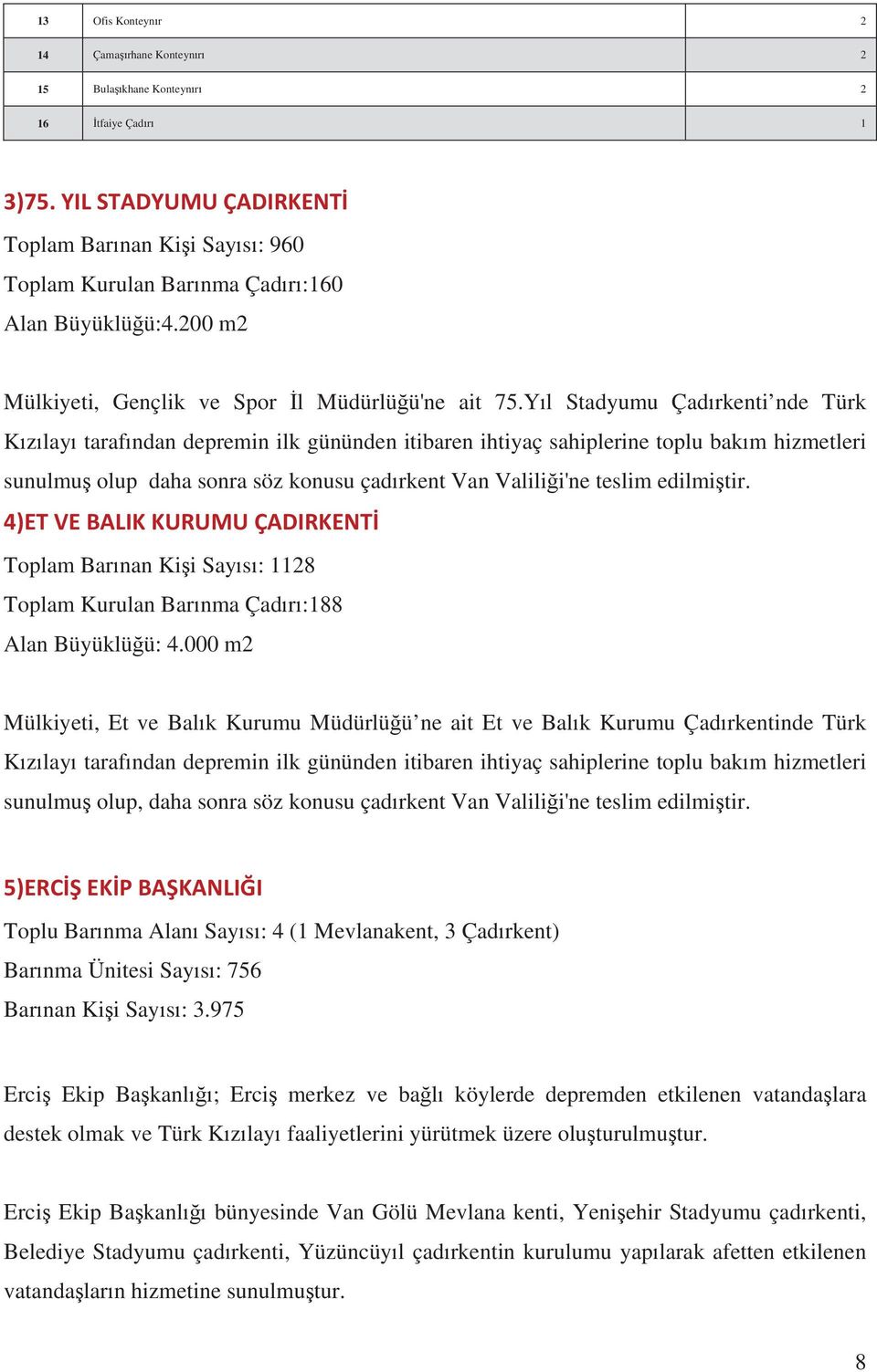 Yl Stadyumu Çadrkenti nde Türk Kzlay tarafndan depremin ilk gününden itibaren ihtiyaç sahiplerine toplu bakm hizmetleri sunulmu olup daha sonra söz konusu çadrkent Van Valilii'ne teslim edilmitir.